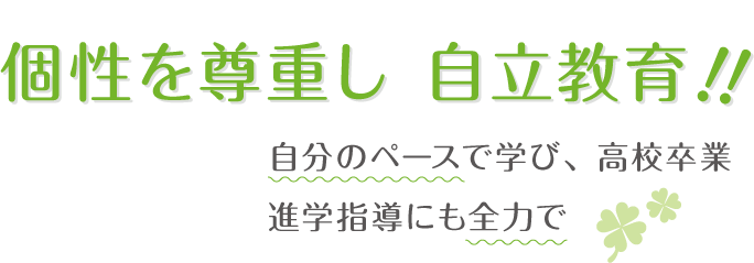 個性を尊重し自立教育!!自分のペースで学び、高校卒業・進学指導にも全力で